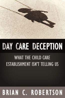 Day Care Deception: What the Child Care Establishment Isn't Telling Us