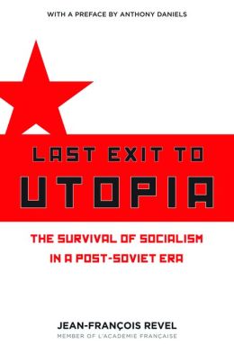 Last Exit to Utopia: The Survival of Socialism in a Post-Soviet Era Jean Francois Revel