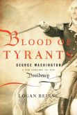 Book Cover Image. Title: Blood of Tyrants:  George Washington & the Forging of the Presidency, Author: Logan Beirne