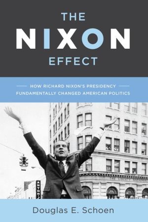 The Nixon Effect: How Richard Nixon's Presidency Fundamentally Changed American Politics