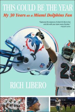This Could Be The Year: My 30 Years as a Miami Dolphins Fan Rich Libero