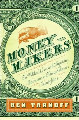 Moneymakers: The Wicked Lives and Surprising Adventures of Three Notorious Counterfeiters