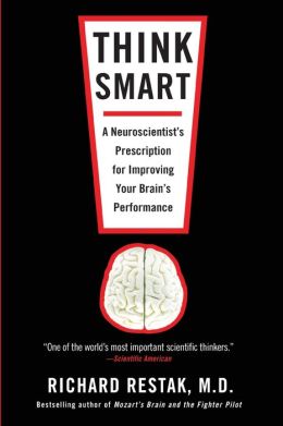 Think Smart: A Neuroscientist's Prescription for Improving Your Brain's Performance Richard Restak