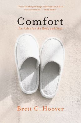 Comfort: An Atlas for the Body and Soul Brett C. Hoover