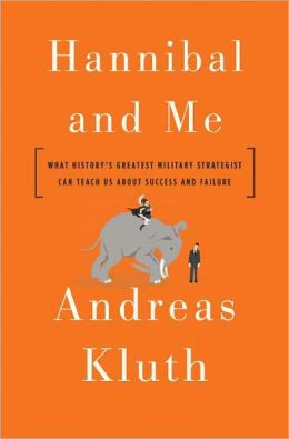Hannibal and Me: What History's Greatest Military Strategist Can Teach Us about Success and Failure