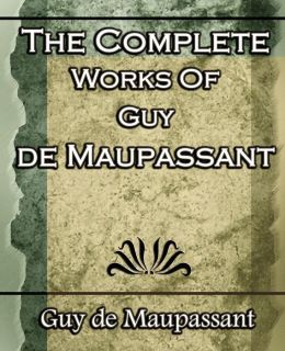 The Complete Works of Guy de Maupassant: Short Stories- 1917 Guy de Maupassant