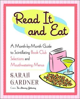 Read it and Eat : A Month-by-Month Guide to Scintillating Book Club Selections and Mouthwatering Menus Sarah Gardner
