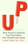 Book Cover Image. Title: Up:  How Positive Outlook Can Transform Our Health and Aging, Author: Hilary Tindle
