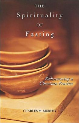 Spirituality of Fasting: Rediscovering a Christian Practice
