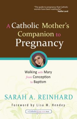 A Catholic Mother's Companion to Pregnancy: Walking with Mary from Conception to Baptism