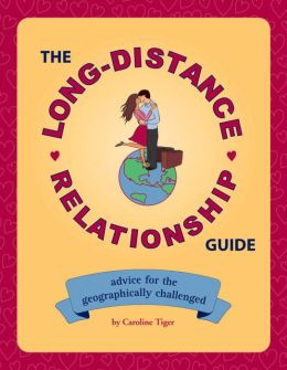 The Long-Distance Relationship Guide: Advice for the Geographically Challenged Caroline Tiger