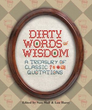 Dirty Words of Wisdom: A Treasury of Classic ?*#@! Quotations