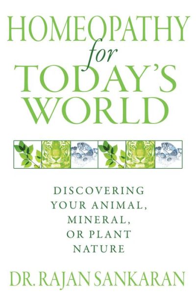 Homeopathy for Today's World: Discovering Your Animal, Mineral, or Plant Nature