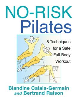 No-Risk Pilates: 8 Techniques for a Safe Full-Body Workout Blandine Calais-Germain and Bertrand Raison