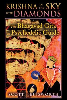 Krishna in the Sky with Diamonds: The Bhagavad Gita as Psychedelic Guide Scott Teitsworth