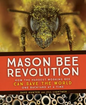Mason Bee Revolution: How the Hardest Working Bee Can Save the World