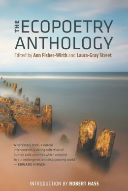 The Ecopoetry Anthology Ann Fisher-Wirth, Laura-Gray Street and Robert Hass