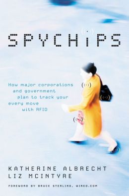 Spychips: How Major Corporations and Government Plan to Track Your Every Move with RFID Katherine Albrecht, Liz Mcintyre