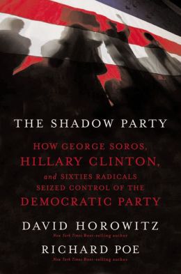 The Shadow Party: How Hillary Clinton, George Soros, and the Sixties Left Took Over the Democratic Party