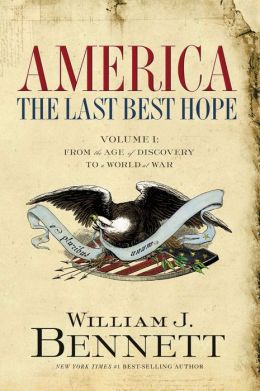 America: The Last Best Hope (Volume I): From the Age of Discovery to a World at War Dr. William J. Bennett