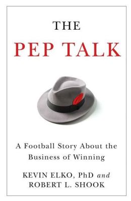 The Pep Talk: A Football Story about the Business of Winning Kevin Elko and Robert L. Shook