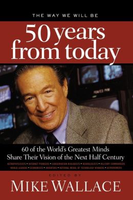 The Way We Will Be 50 Years from Today: 60 of the World's Greatest Minds Share Their Visions of the Next Half-Century