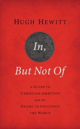 In, But Not Of Revised & Updated: A Guide to Christian Ambition and the Desire to Influence the World