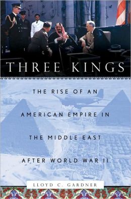 Three Kings: The Rise of an American Empire in the Middle East After World War II