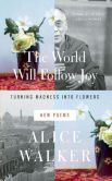 Book Cover Image. Title: The World Will Follow Joy:  Turning Madness into Flowers (New Poems), Author: Alice Walker