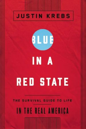 Blue in a Red State: A Survival Guide to Life in the Real America