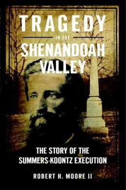 Tragedy in the Shenandoah Valley: The Story of the Summers-Koontz Execution