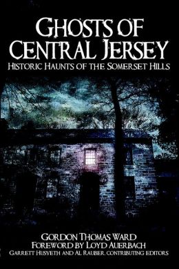 Ghosts of Central Jersey: Historic Haunts of the Somerset Hills