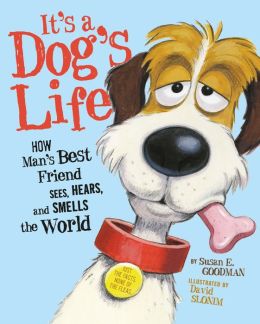 It's a Dog's Life: How Man's Best Friend Sees, Hears, and Smells the World Susan E. Goodman and David Slonim