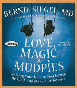 Love, Magic, and Mudpies: Raising Your Kids to Feel Loved, Be Kind, and Make a Difference