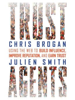 Trust Agents: Using the Web to Build Influence, Improve Reputation, and Earn Trust