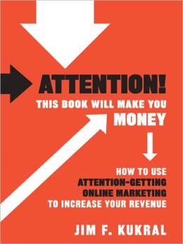 Attention! This Book Will Make You Money: How to Use Attention-Getting Online Marketing to Increase Your Revenue