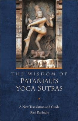 The Wisdom of Patanjali's Yoga Sutras: A New Translation and Guide by Ravi Ravindra