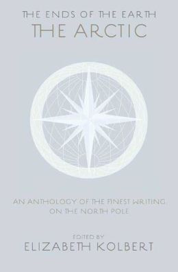 The Ends of the Earth: An Anthology of the Finest Writing on the Arctic and the Antarctic
