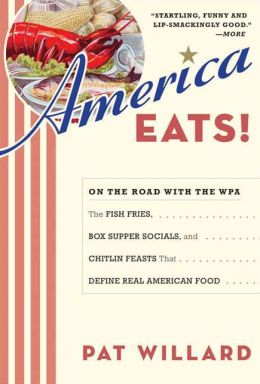 America Eats!: On the Road with the WPA: The Fish Fries, Box Supper Socials, and Chitlin Feasts That Define Real American Food
