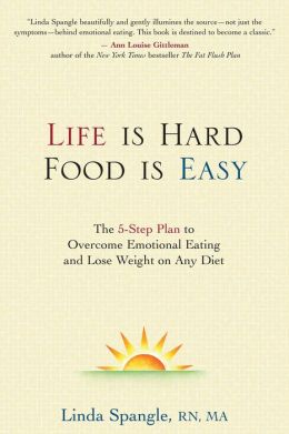 Life is Hard, Food is Easy: The 5-Step Plan to Overcome Emotional Eating and Lose Weight on Any Diet Linda Spangle