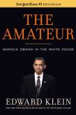 Book Cover Image. Title: The Amateur:  Barack Obama in the White House, Author: Edward Klein