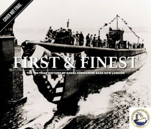 First & Finest: The 100-Year History of Naval Submarine Base New London