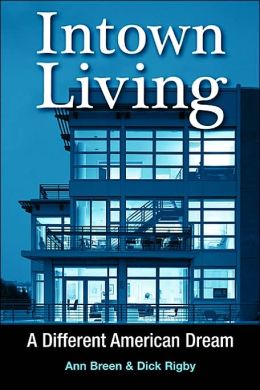 Intown Living: A Different American Dream Ann Breen and Dick Rigby