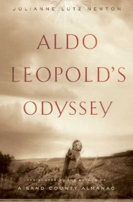 Aldo Leopold's Odyssey: Rediscovering the Author of A Sand County Almanac Julianne Lutz Newton