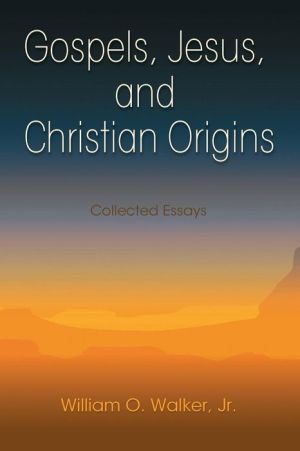 Gospels, Jesus, and Christian Origins: Collected Essays