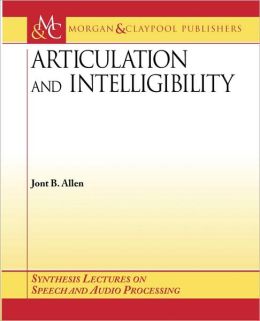 Articulation and Intelligibility B.H. Juang, Jont B. Allen