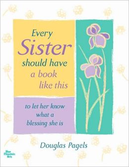 Every sister should have a book like this to let her know what a blessing she is Douglas Pagels
