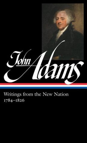 John Adams: Writings from the New Nation 1784-1826: Library of America #276