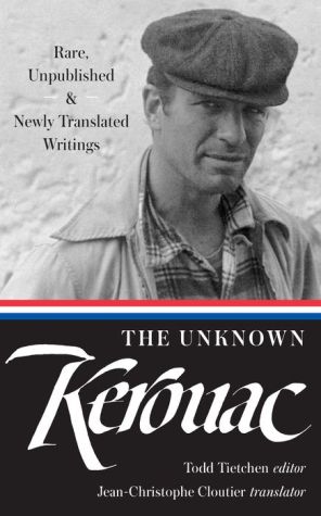 The Unknown Kerouac: Rare, Unpublished, & Newly Translated Writings