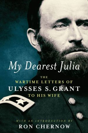 Book My Dearest Julia: The Wartime Letters of Ulysses S. Grant to His Wife